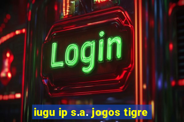 iugu ip s.a. jogos tigre